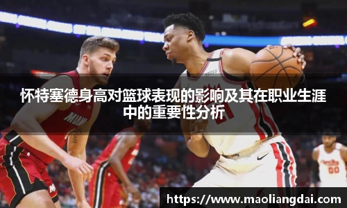 怀特塞德身高对篮球表现的影响及其在职业生涯中的重要性分析
