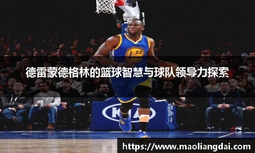 德雷蒙德格林的篮球智慧与球队领导力探索