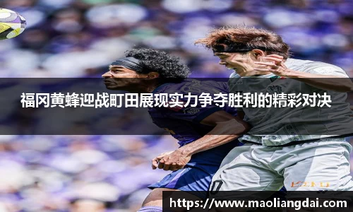 福冈黄蜂迎战町田展现实力争夺胜利的精彩对决