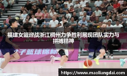 福建女篮迎战浙江稠州力争胜利展现团队实力与拼搏精神